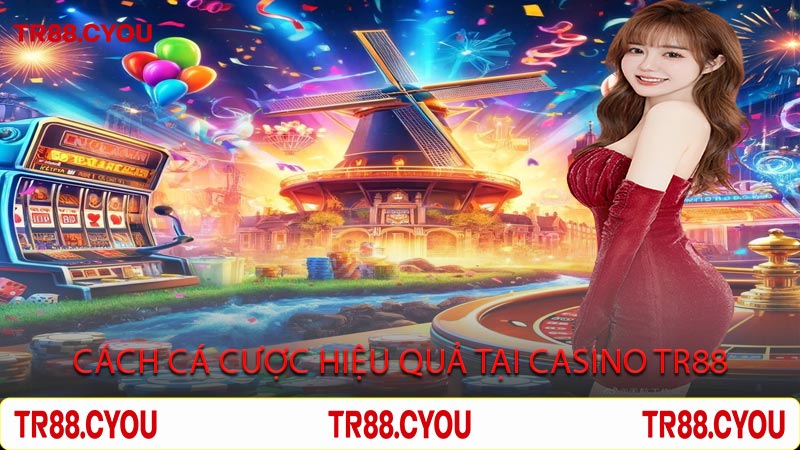 Cách Cá Cược Hiệu Quả Tại Casino Tr88
