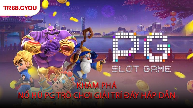 Khám Phá Nổ Hũ PG Trò Chơi Giải Trí Đầy Hấp Dẫn