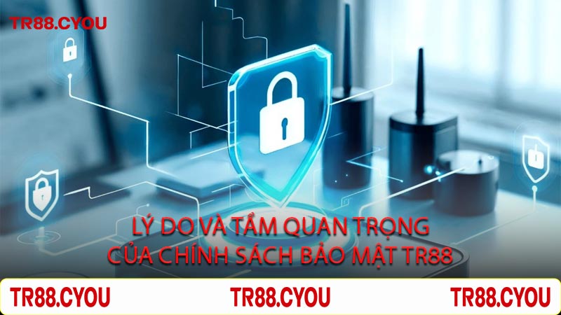 Lý Do Và Tầm Quan Trọng Của Chính Sách Bảo Mật TR88