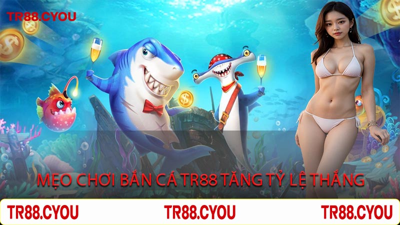 Mẹo Chơi Bắn Cá Tr88 Tăng Tỷ Lệ Thắng