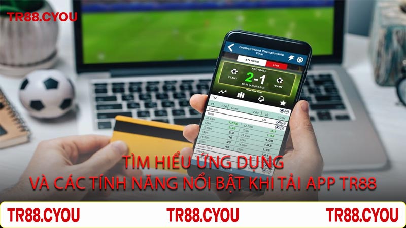 Tìm Hiểu Ứng Dụng và Các Tính Năng Nổi Bật Khi Tải App TR88