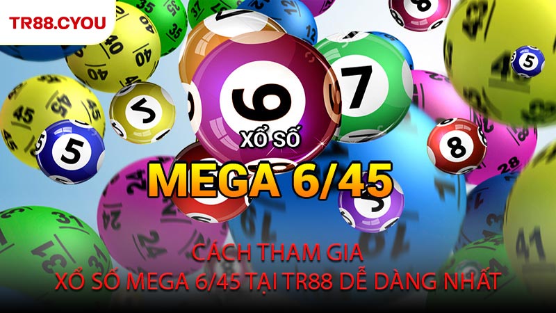 Cách Tham Gia Xổ Số Mega 6/45 Tại TR88 Dễ Dàng Nhất